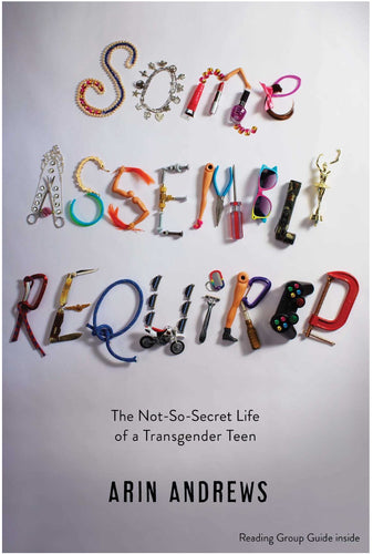 Some Assembly Required : The Not-So-Secret Life of a Transgender Teen by Andrews