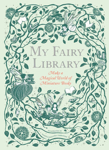 My Fairy Library: Make A Magical World Of Miniature Books