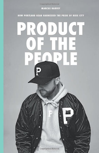 Product of the People: How Portland Gear Harnessed The Pride of Rose City by Harvey