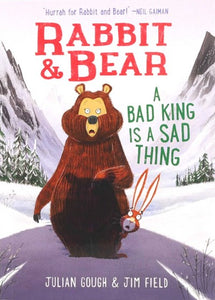 A Bad King Is A Sad Thing (Rabbit & Bear) by Gough