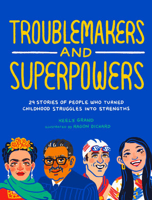 Troublemakers and Superpowers: 29 Stories of People Who Turned Childhood Struggles Into Strengths by Grand