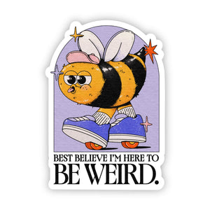 "best believe i'm here to be weird" bee sticker