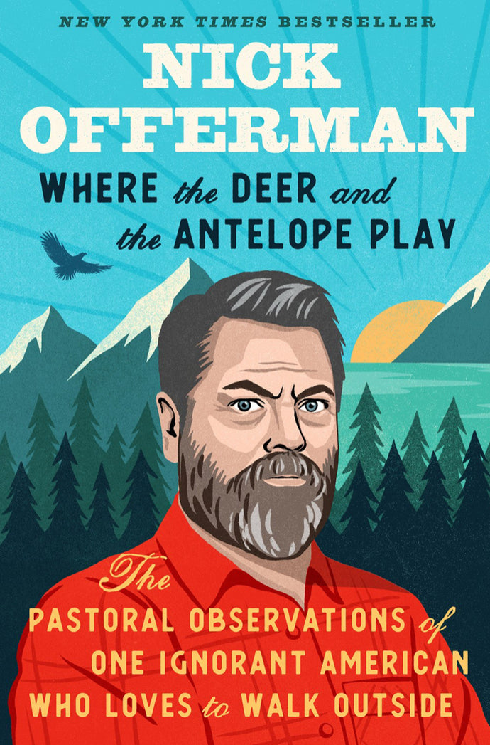 Where the Deer and the Antelope Play: The Pastoral Observations of One Ignorant American Who Loves to Walk Outside by Offerman