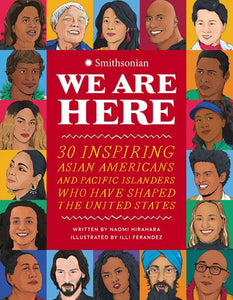 We Are Here: 30 Inspiring AAPIs Who Have Shaped the United States by Hirahara