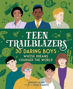 Teen Trailblazers: 30 Daring Boys Whose Dreams Changed the World by Calvert