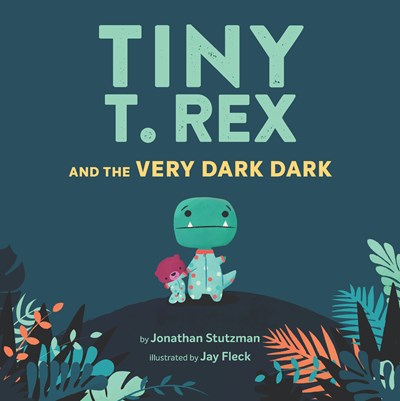 Tiny T Rex and the Very Very Dark by Stutzman