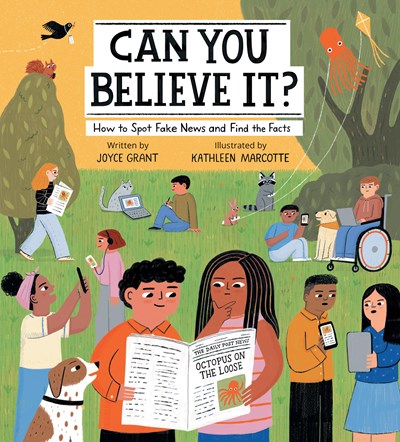 Can You Believe It? How to Spot Fake News and Find the Facts by Grant