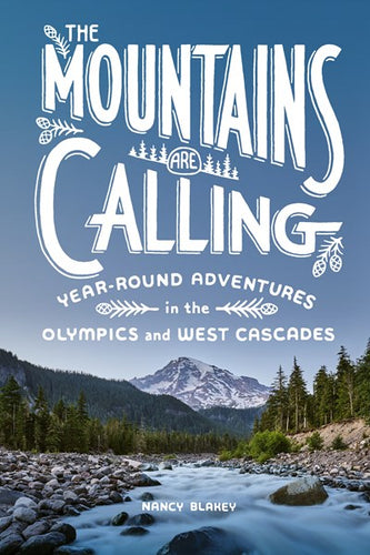 The Mountains Are Calling: Year-Round Adventures in the Olympics and West Cascades by Blakey