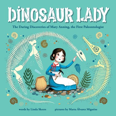 Dinosaur Lady: the Daring Adventures of Mary Anning, the First Paleontologist by Skeers