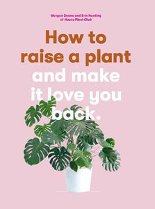How to Raise a Plant and Make it Love You Back by Doane