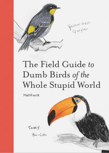 The Field Guide to Dumb Birds of the Whole Stupid World by Kracht