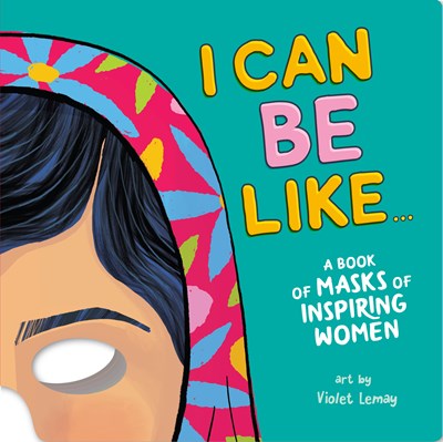 I Can Be Like: A Book of Mask of Inspiring Women by Lemay