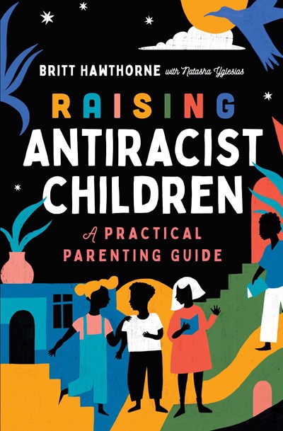 Raising Antiracist Children: A Practical Parenting Guide by Hawthorne
