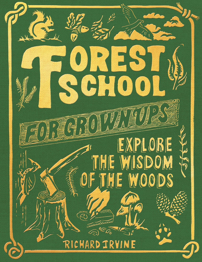 Forest School For Grown Ups: Explore The Wisdom of the Woods by Irvine