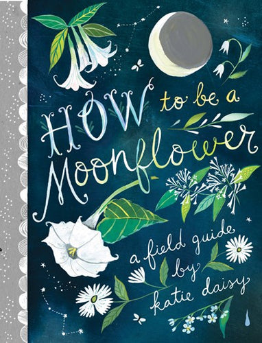 How to Be a Moonflower: a Field Guide by Daisy