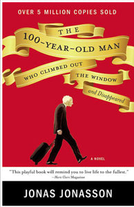 The 100 Year Old Man Who Climbed Out the Window and Disappeared by Jonasson