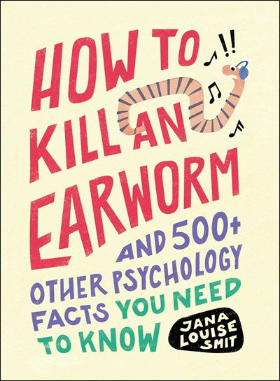How To Kill Am Earworm: And 500+ Other Psychology Facts You Need To Know by Smit