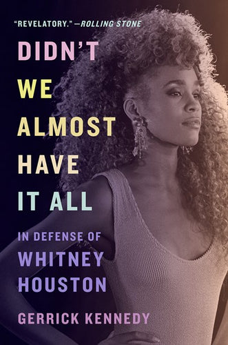 Didn’t We Almost Have It All: In Defense Of Whitney Houston by Kennedy