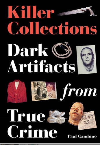 Killer Collections Dark Artifacts from True Crime by Gambino
