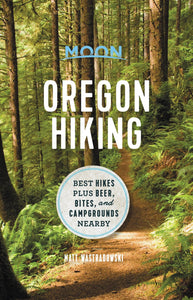 Moon: Oregon Hiking: Best Hikes Plus Beer, Bites and Campgrounds Nearby by Wastradowski